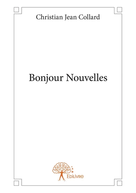 Bonjour Nouvelles - Christian Jean Collard - Editions Edilivre