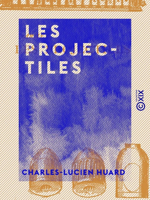 Les Projectiles - Charles-Lucien Huard - Collection XIX