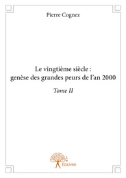 Le vingtième siècle: genèse des grandes peurs de l'an 2000 Tome II