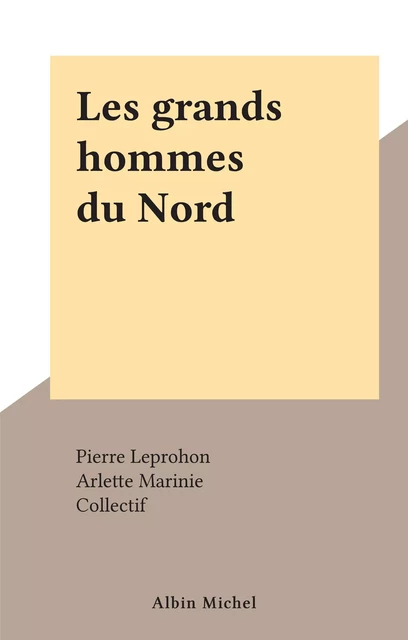 Les grands hommes du Nord - Pierre Leprohon, Arlette Marinie - (Albin Michel) réédition numérique FeniXX