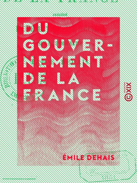 Du gouvernement de la France - Précédé d'une lettre à M. Guizot sur la démocratie - Émile Dehais - Collection XIX