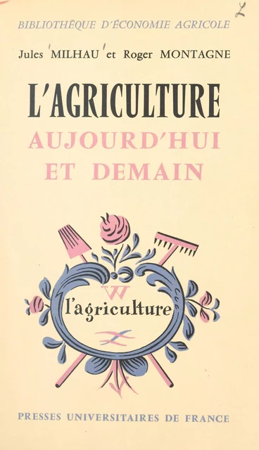 L'agriculture aujourd'hui et demain - Jules Milhau, Roger Montagne - (Presses universitaires de France) réédition numérique FeniXX