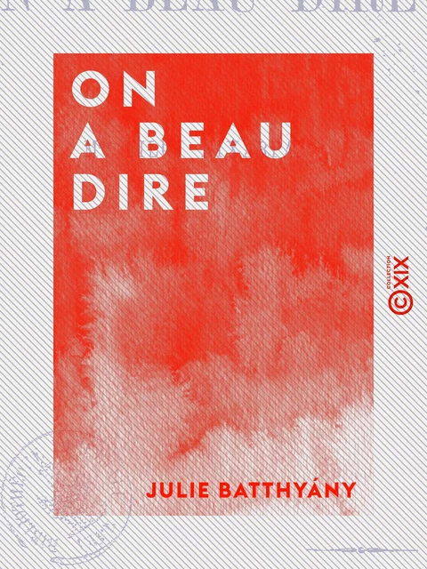 On a beau dire - Julie Batthyány - Collection XIX