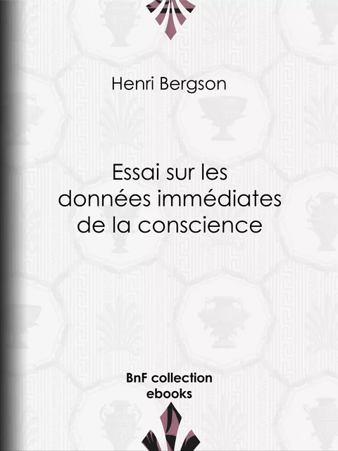 Essai sur les données immédiates de la conscience - Henri Bergson - BnF collection ebooks