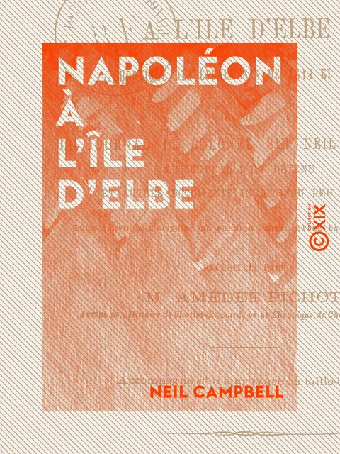 Napoléon à l'île d'Elbe - Chronique des événements de 1814 et 1815 - Neil Campbell, Amédée Pichot - Collection XIX