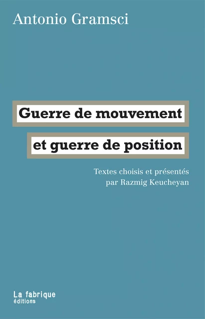 Guerre de mouvement et guerre de position - Antonio Gramsci - La fabrique éditions