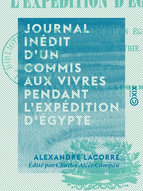 Journal inédit d'un commis aux vivres pendant l'expédition d'Égypte - Voyage à Malte et en Égypte - Expédition de Syrie - Alexandre Lacorre, Charles-Alcée Campan - Collection XIX