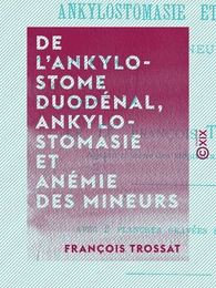 De l'ankylostome duodénal, ankylostomasie et anémie des mineurs