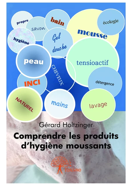 Comprendre les produits d'hygiène moussants - Gérard Holtzinger - Editions Edilivre