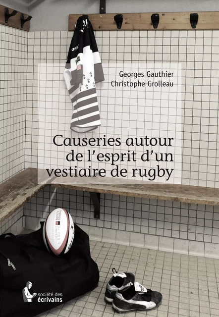 Causeries autour de l'esprit d'un vestiaire de rugby - Georges Gauthier, Christophe Grolleau - Société des écrivains