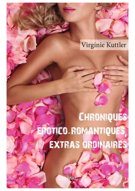 Chroniques érotico-romantiques, extras ordinaires - Virginie Kuttler - Editions Edilivre