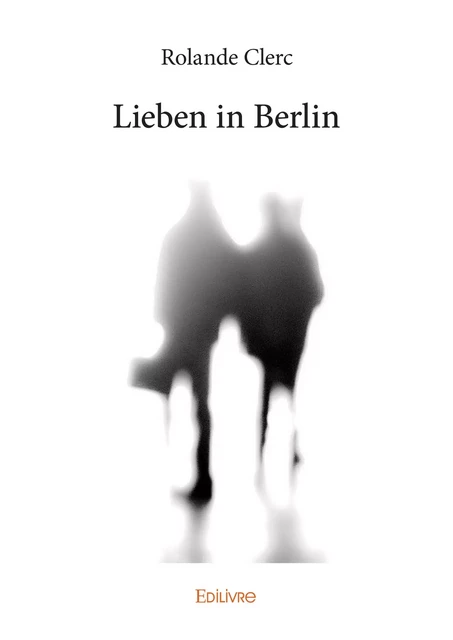 Lieben in Berlin - Rolande Clerc - Editions Edilivre