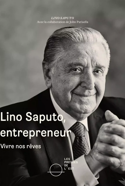 Lino Saputo, entrepreneur - John Parisella, Lino Saputo - Les Presses de l'Est