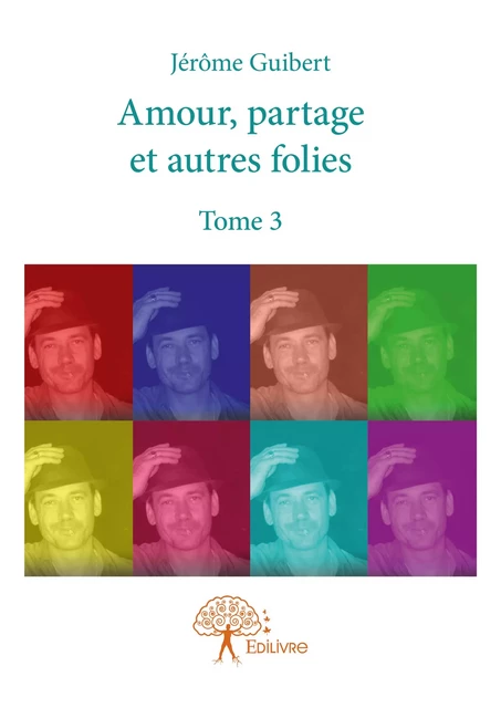 Amour, partage et autres folies - Tome 3 - Jérôme Guibert - Editions Edilivre