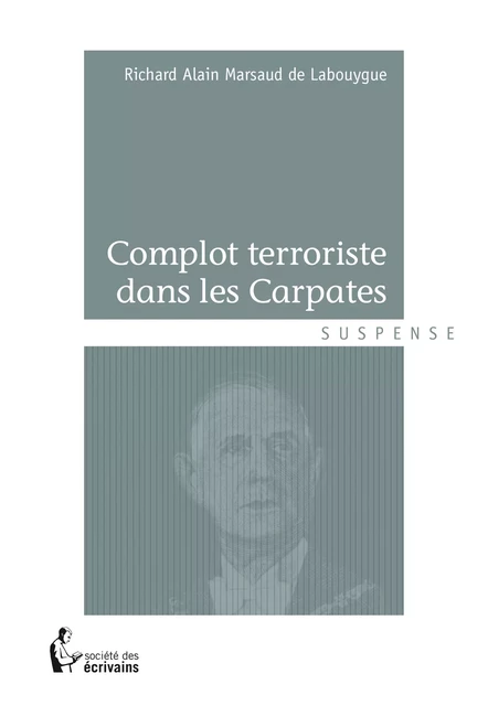 Complot terroriste dans les Carpates - Richard Alain Marsaud De Labouygue - Société des écrivains