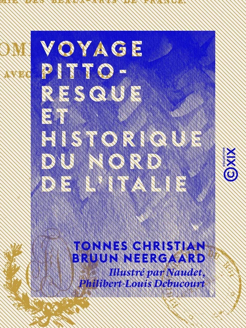 Voyage pittoresque et historique du nord de l'Italie - Tonnes Christian Bruun Neergaard - Collection XIX