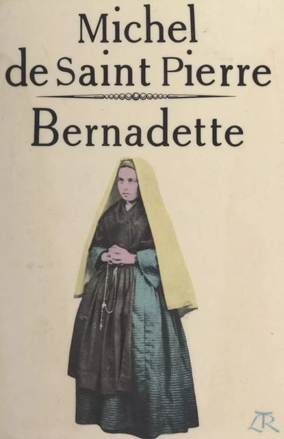 Bernadette - Michel de Saint-Pierre - (La Table Ronde) réédition numérique FeniXX