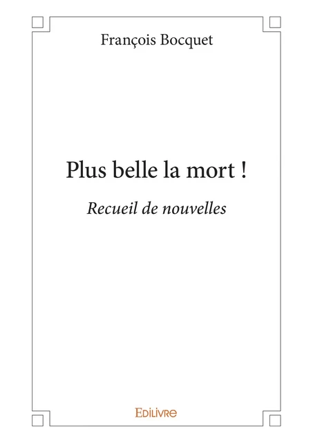 Plus belle la mort ! - François Bocquet - Editions Edilivre