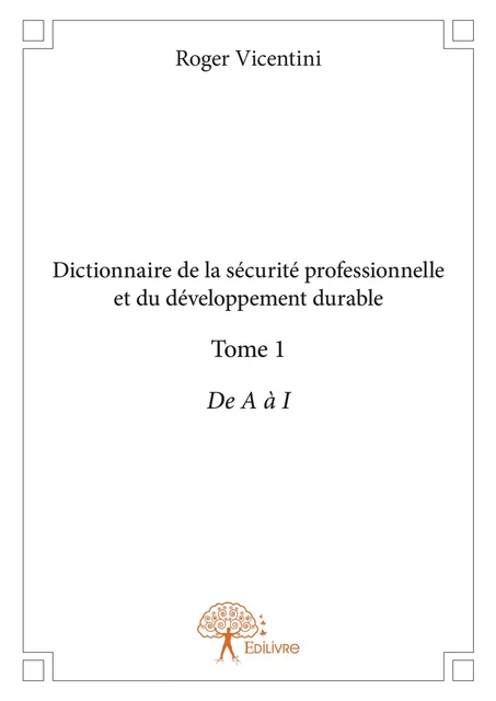 Dictionnaire de la sécurité professionnelle et du développement durable - Tome 1 - Roger Vicentini - Editions Edilivre