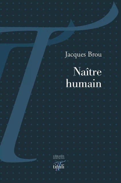 Naître humain - Jacques Brou - Librairie éditions tituli