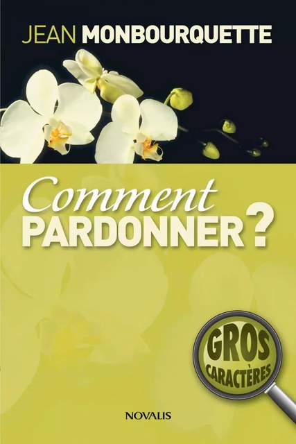 Comment pardonner? (Gros caractères) - Jean Monbourquette - Éditions Novalis