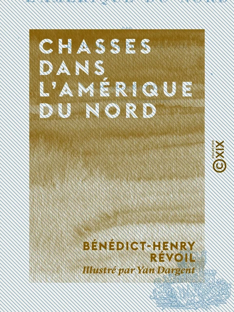 Chasses dans l'Amérique du Nord - Bénédict-Henry Révoil - Collection XIX