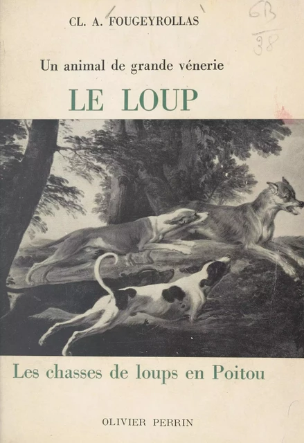 Le loup, un animal de grande vénerie. Les chasses de loups en Poitou - Claude-André Fougeyrollas - (Perrin) réédition numérique FeniXX