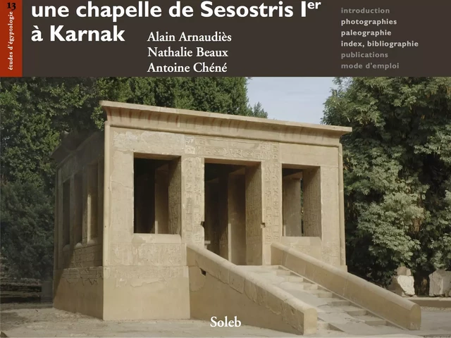 Une chapelle de Sésostris Ier à Karnak - Nathalie Beaux, Alain Arnaudiès, Antoine Chéné - éditions Soleb