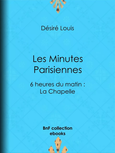 Les Minutes parisiennes - Désiré Louis, Gaston Prunier - BnF collection ebooks