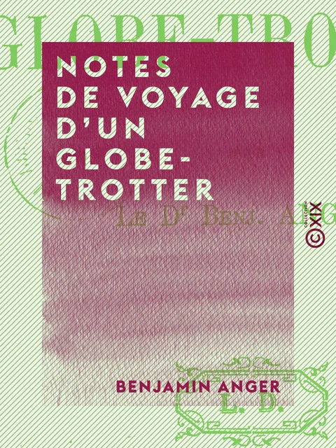 Notes de voyage d'un globe-trotter - Benjamin Anger - Collection XIX