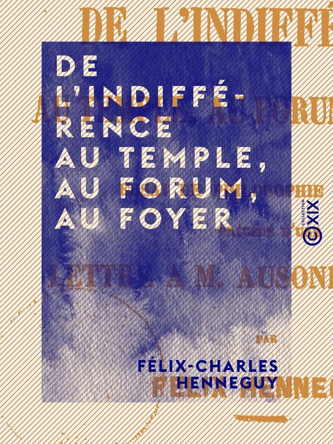 De l'indifférence au temple, au forum, au foyer - Félix-Charles Henneguy - Collection XIX