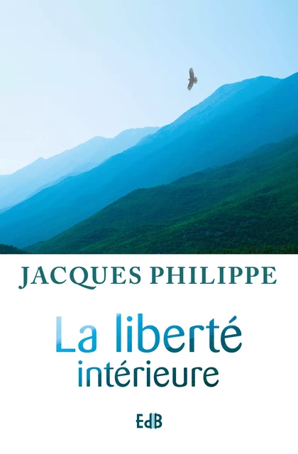 La liberté intérieure - Jacques Philippe - Editions des Béatitudes