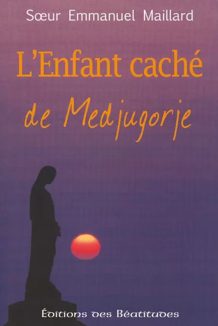 L'enfant caché de Medjugorje - Emmanuel Maillard - Editions des Béatitudes