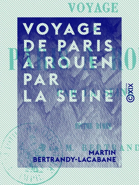 Voyage de Paris à Rouen par la Seine - Martin Bertrandy-Lacabane - Collection XIX