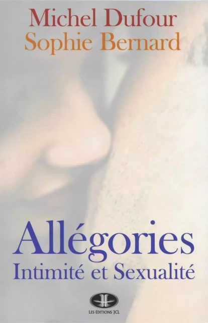 Allégories : Intimité et sexualité - Sophie Bernard, Michel Dufour - Éditions JCL