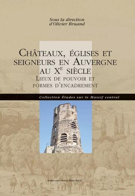 Châteaux, églises et seigneurs en Auvergne au Xe siècle - Olivier Bruand - Presses universitaires Blaise Pascal