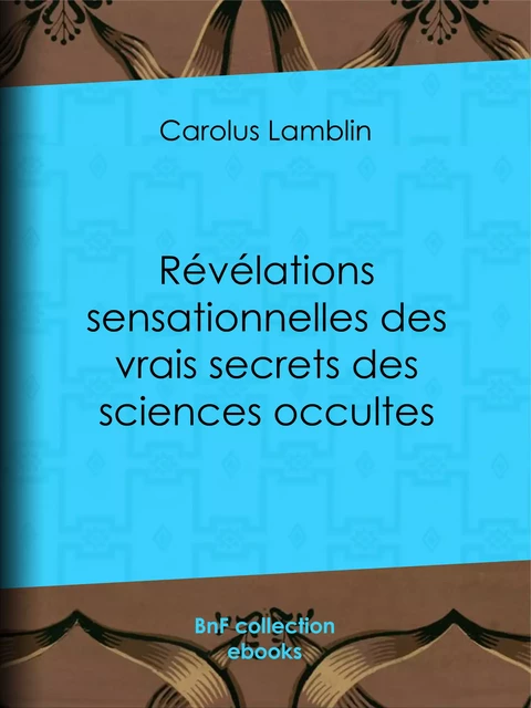 Révélations sensationnelles des vrais secrets des sciences occultes - Carolus Lamblin - BnF collection ebooks