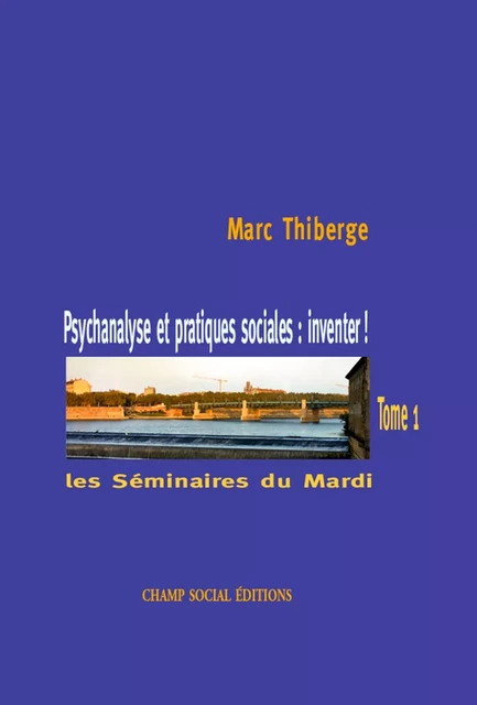 Psychanalyse et pratiques sociales : inventer ! – Tome 1 - Marc Thiberge - Champ social Editions