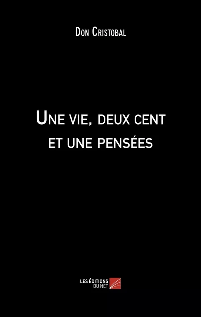 Une vie, deux cent et une pensées - Don Cristobal - Les Éditions du Net