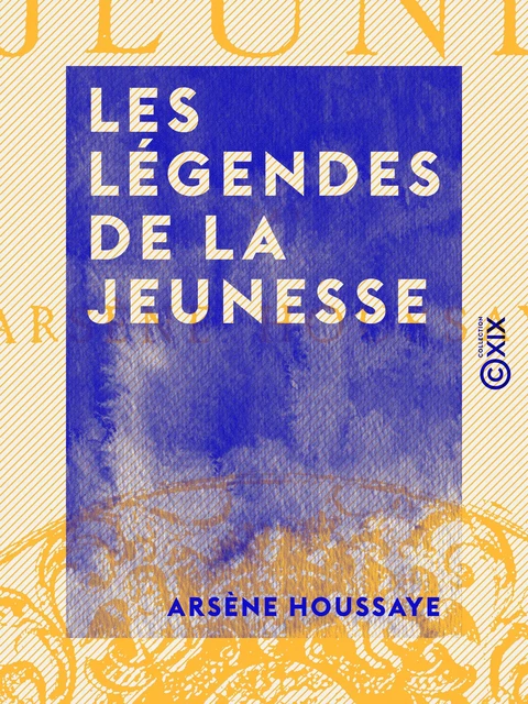 Les Légendes de la jeunesse - Arsène Houssaye - Collection XIX