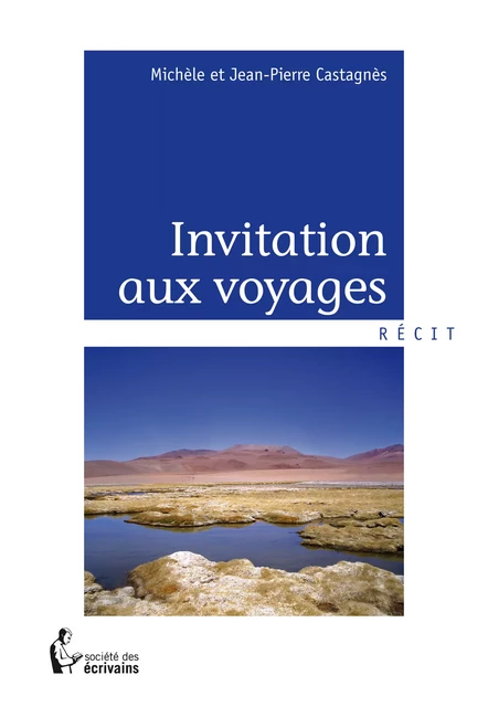 Invitation aux voyages - Michèle Castagnès, Jean-Pierre Castagnès - Société des écrivains