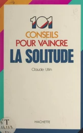 101 conseils pour vaincre la solitude