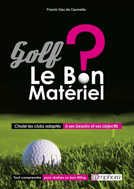 Golf - Le bon matériel ? - Franck Viau De Caumette - Amphora