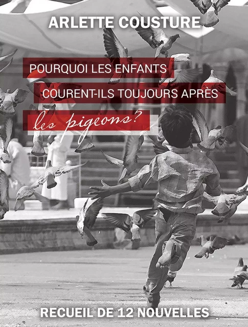 Pourquoi les enfants courent-ils toujours après les pigeons ? -  Arlette Cousture - LES ÉDITIONS COUSTURE