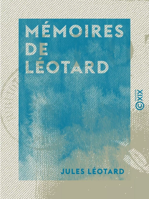 Mémoires de Léotard - Jules Léotard - Collection XIX