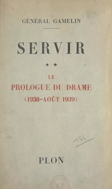 Servir (2). Le prologue du drame (1930-août 1939) - Maurice-Gustave Gamelin - (Plon) réédition numérique FeniXX