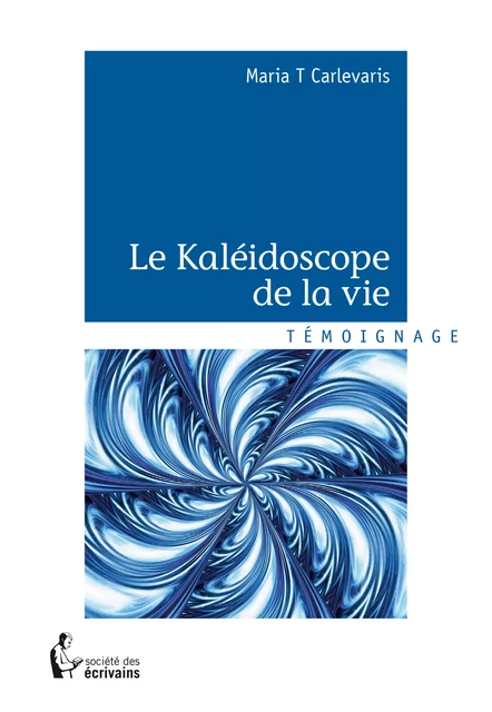 Le Kaléidoscope de la vie - Maria T Carlevaris - Société des écrivains