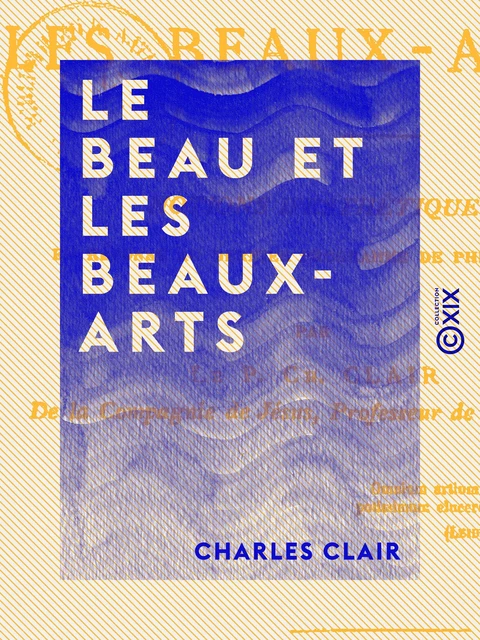 Le Beau et les Beaux-Arts - Charles Clair - Collection XIX