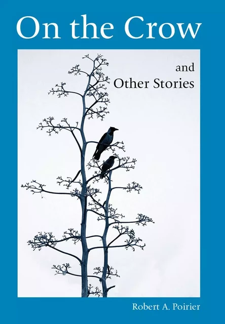 On the Crow and Other Stories - Robert A. Poirier - Baraka Books