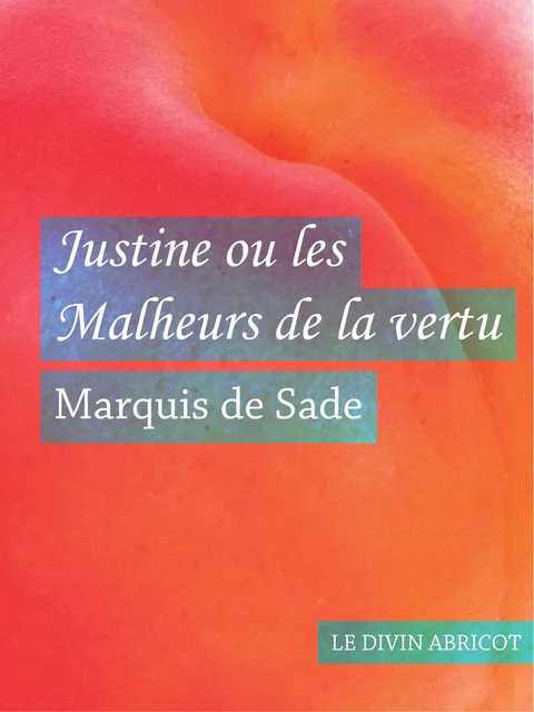 Justine ou les Malheurs de la vertu (érotique) - Marquis De Sade - Le divin abricot